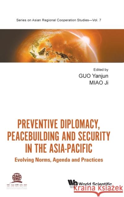 Preventive Diplomacy, Peacebuilding and Security in the Asia-Pacific: Evolving Norms, Agenda and Practices Yanjun Guo Ji Miao 9789811235528