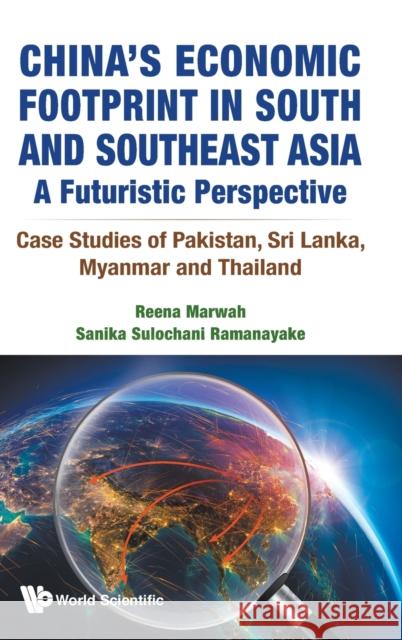 China's Economic Footprint in South and Southeast Asia: A Futuristic Perspective - Case Studies of Pakistan, Sri Lanka, Myanmar and Thailand Reena Marwah Sanika Sulochani Ramanayake 9789811236372