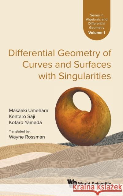 Differential Geometry of Curves and Surfaces with Singularities Masaaki Umehara Kentaro Saji Kotaro Yamada 9789811237133 World Scientific Publishing Company
