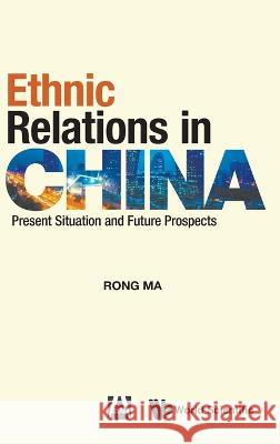Ethnic Relations in China: Present Situation and Future Prospects Ma, Rong 9789811251689