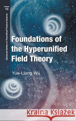 Foundations of the Hyperunified Field Theory Wu, Yue-Liang 9789811257087
