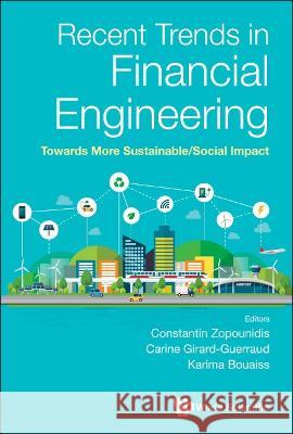 Recent Trends in Financial Engineering: Towards More Sustainable Social Impact Zopounidis, Constantin 9789811257919 World Scientific Publishing Co Pte Ltd