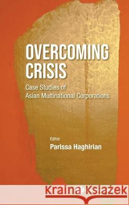 Overcoming Crisis: Case Studies of Asian Multinational Corporations Haghirian, Parissa 9789811257926