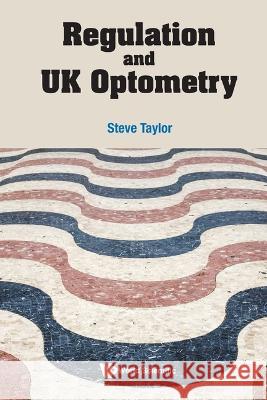Regulation and UK Optometry Steve Taylor 9789811262159