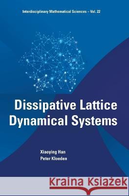Dissipative Lattice Dynamical Systems Xiaoying Han Peter Kloeden 9789811267758 World Scientific Publishing Company