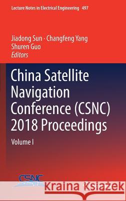 China Satellite Navigation Conference (Csnc) 2018 Proceedings: Volume I Sun, Jiadong 9789811300042