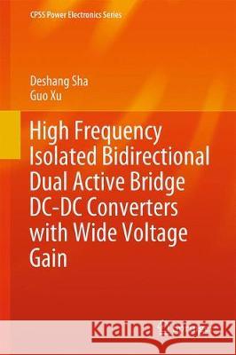 High-Frequency Isolated Bidirectional Dual Active Bridge DC-DC Converters with Wide Voltage Gain Deshang Sha Guo Xu 9789811302589 Springer