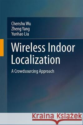 Wireless Indoor Localization: A Crowdsourcing Approach Wu, Chenshu 9789811303555 Springer