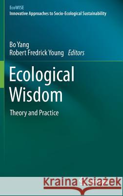 Ecological Wisdom: Theory and Practice Yang, Bo 9789811305702 Springer