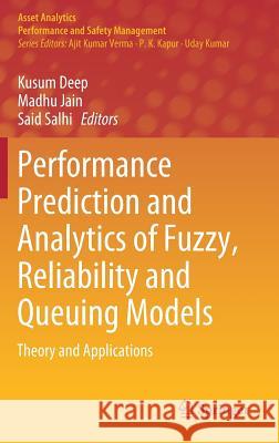 Performance Prediction and Analytics of Fuzzy, Reliability and Queuing Models: Theory and Applications Deep, Kusum 9789811308567