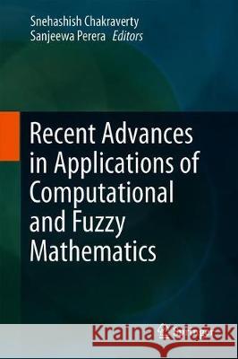 Recent Advances in Applications of Computational and Fuzzy Mathematics Snehashish Chakraverty Sanjeewa Perera 9789811311529