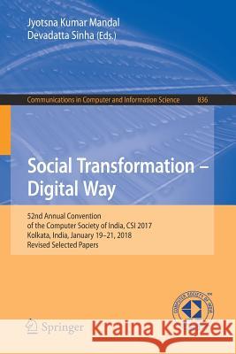 Social Transformation - Digital Way: 52nd Annual Convention of the Computer Society of India, Csi 2017, Kolkata, India, January 19-21, 2018, Revised S Mandal, Jyotsna Kumar 9789811313424