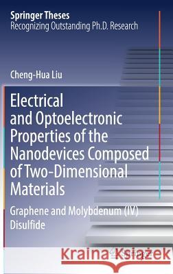 Electrical and Optoelectronic Properties of the Nanodevices Composed of Two-Dimensional Materials: Graphene and Molybdenum (IV) Disulfide Liu, Cheng-Hua 9789811313547