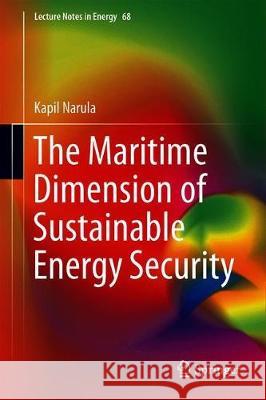 The Maritime Dimension of Sustainable Energy Security Kapil Narula 9789811315886