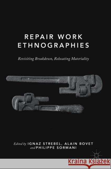 Repair Work Ethnographies: Revisiting Breakdown, Relocating Materiality Strebel, Ignaz 9789811321092 Palgrave MacMillan