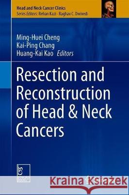 Resection and Reconstruction of Head & Neck Cancers Ming-Huei Cheng Kai-Ping Chang Huang-Kai Kao 9789811324437