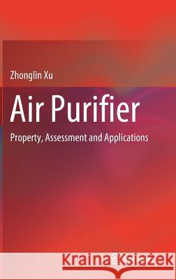 Air Purifier: Property, Assessment and Applications Xu, Zhonglin 9789811325311 Springer