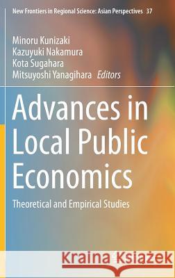 Advances in Local Public Economics: Theoretical and Empirical Studies Kunizaki, Minoru 9789811331060 Springer