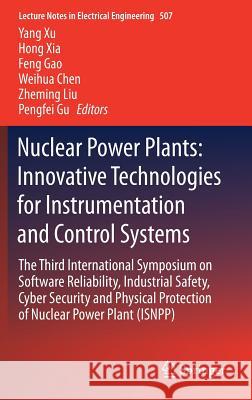 Nuclear Power Plants: Innovative Technologies for Instrumentation and Control Systems: The Third International Symposium on Software Reliability, Indu Xu, Yang 9789811331121 Springer