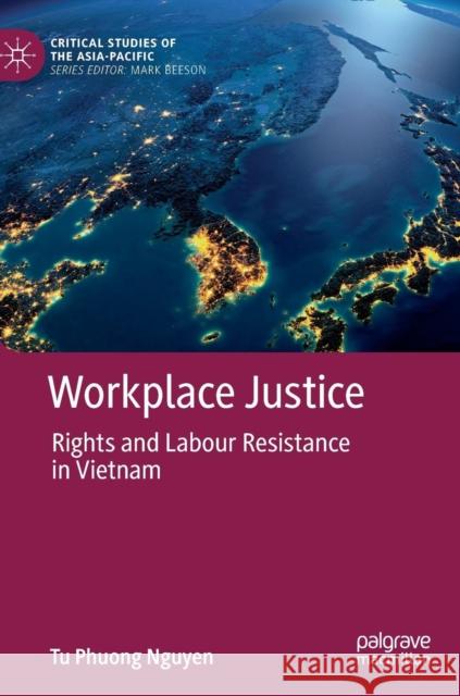 Workplace Justice: Rights and Labour Resistance in Vietnam Nguyen, Tu Phuong 9789811331152