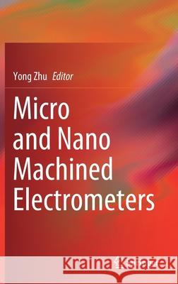 Micro and Nano Machined Electrometers Yong Zhu 9789811332463
