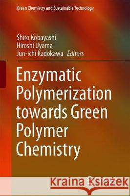Enzymatic Polymerization Towards Green Polymer Chemistry Kobayashi, Shiro 9789811338120