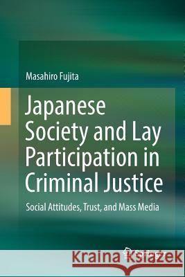 Japanese Society and Lay Participation in Criminal Justice: Social Attitudes, Trust, and Mass Media Fujita, Masahiro 9789811338168 Springer