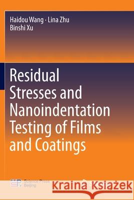 Residual Stresses and Nanoindentation Testing of Films and Coatings Haidou Wang Lina Zhu Binshi Xu 9789811340116 Springer