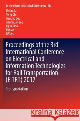 Proceedings of the 3rd International Conference on Electrical and Information Technologies for Rail Transportation (Eitrt) 2017: Transportation Jia, Limin 9789811340369