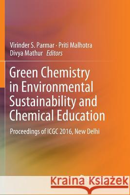 Green Chemistry in Environmental Sustainability and Chemical Education: Proceedings of Icgc 2016, New Delhi Parmar, Virinder S. 9789811341380 Springer
