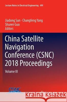China Satellite Navigation Conference (Csnc) 2018 Proceedings: Volume III Sun, Jiadong 9789811343124