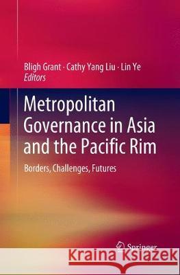 Metropolitan Governance in Asia and the Pacific Rim: Borders, Challenges, Futures Grant, Bligh 9789811343605 Springer
