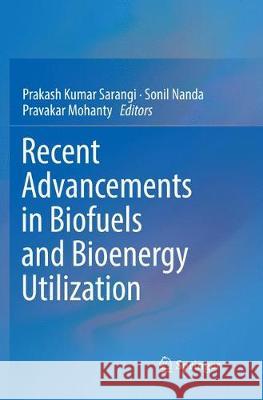 Recent Advancements in Biofuels and Bioenergy Utilization Prakash Kumar Sarangi Sonil Nanda Pravakar Mohanty 9789811346064