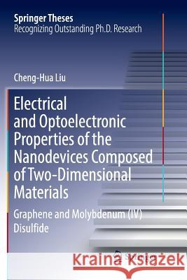 Electrical and Optoelectronic Properties of the Nanodevices Composed of Two-Dimensional Materials: Graphene and Molybdenum (IV) Disulfide Liu, Cheng-Hua 9789811346170