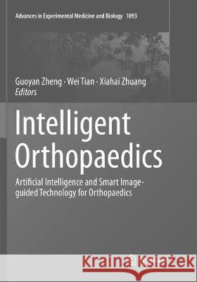 Intelligent Orthopaedics: Artificial Intelligence and Smart Image-Guided Technology for Orthopaedics Zheng, Guoyan 9789811346255