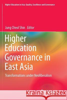 Higher Education Governance in East Asia: Transformations Under Neoliberalism Shin, Jung Cheol 9789811347801