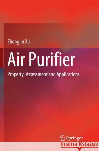 Air Purifier: Property, Assessment and Applications Xu, Zhonglin 9789811347870 Springer