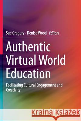 Authentic Virtual World Education: Facilitating Cultural Engagement and Creativity Gregory, Sue 9789811348686