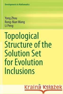 Topological Structure of the Solution Set for Evolution Inclusions Yong Zhou Rong-Nian Wang Li Peng 9789811349249