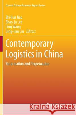 Contemporary Logistics in China: Reformation and Perpetuation Jiao, Zhi-Lun 9789811350719
