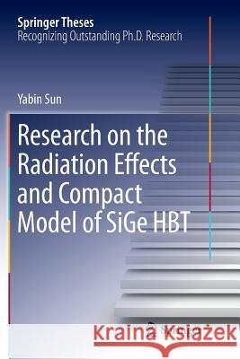 Research on the Radiation Effects and Compact Model of Sige Hbt Sun, Yabin 9789811351815
