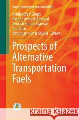 Prospects of Alternative Transportation Fuels Akhilendra P. Singh Rashmi Avinash Agarwal Avinash Kumar Agarwal 9789811356476