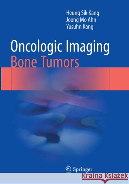 Oncologic Imaging: Bone Tumors Kang, Heung Sik; Ahn, Joong Mo; Kang, Yusuhn 9789811357053 Springer