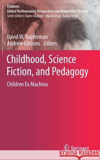Childhood, Science Fiction, and Pedagogy: Children Ex Machina Kupferman, David W. 9789811362095