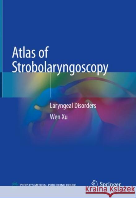Atlas of Strobolaryngoscopy: Laryngeal Disorders Xu, Wen 9789811364075 Springer