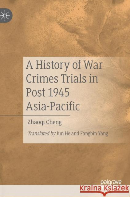 A History of War Crimes Trials in Post 1945 Asia-Pacific Zhaoqi Cheng Jun He Fangbin Yang 9789811366963