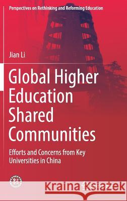 Global Higher Education Shared Communities: Efforts and Concerns from Key Universities in China Li, Jian 9789811377624