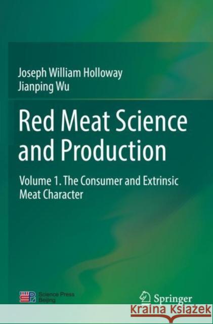 Red Meat Science and Production: Volume 1. the Consumer and Extrinsic Meat Character Joseph William Holloway Jianping Wu 9789811378584