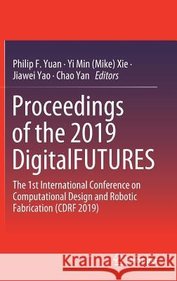 Proceedings of the 2019 Digitalfutures: The 1st International Conference on Computational Design and Robotic Fabrication (Cdrf 2019) Yuan, Philip F. 9789811381522 Springer