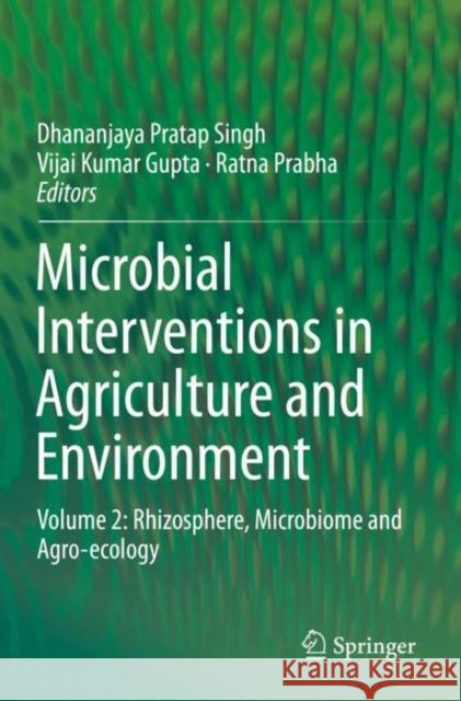 Microbial Interventions in Agriculture and Environment: Volume 2: Rhizosphere, Microbiome and Agro-Ecology Dhananjaya Pratap Singh Vijai Kumar Gupta Ratna Prabha 9789811383854